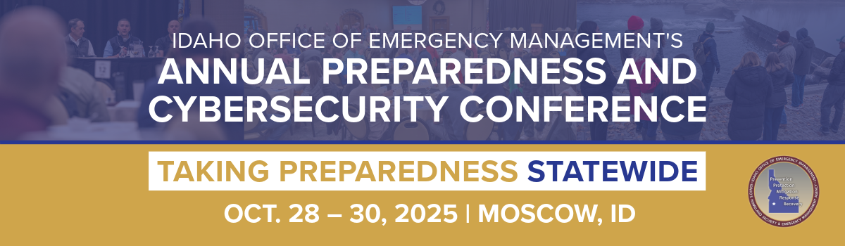 Promotional banner for the Idaho Office of Emergency Management's Annual Preparedness and Cybersecurity Conference. The banner features three images: a panel discussion, a large conference room with attendees seated at round tables, and a group observing a water feature outdoors. Text reads: 'Idaho Office of Emergency Management’s Annual Preparedness and Cybersecurity Conference,' 'Taking Preparedness Statewide,' and 'Oct. 28–30, 2025 | Moscow, ID
